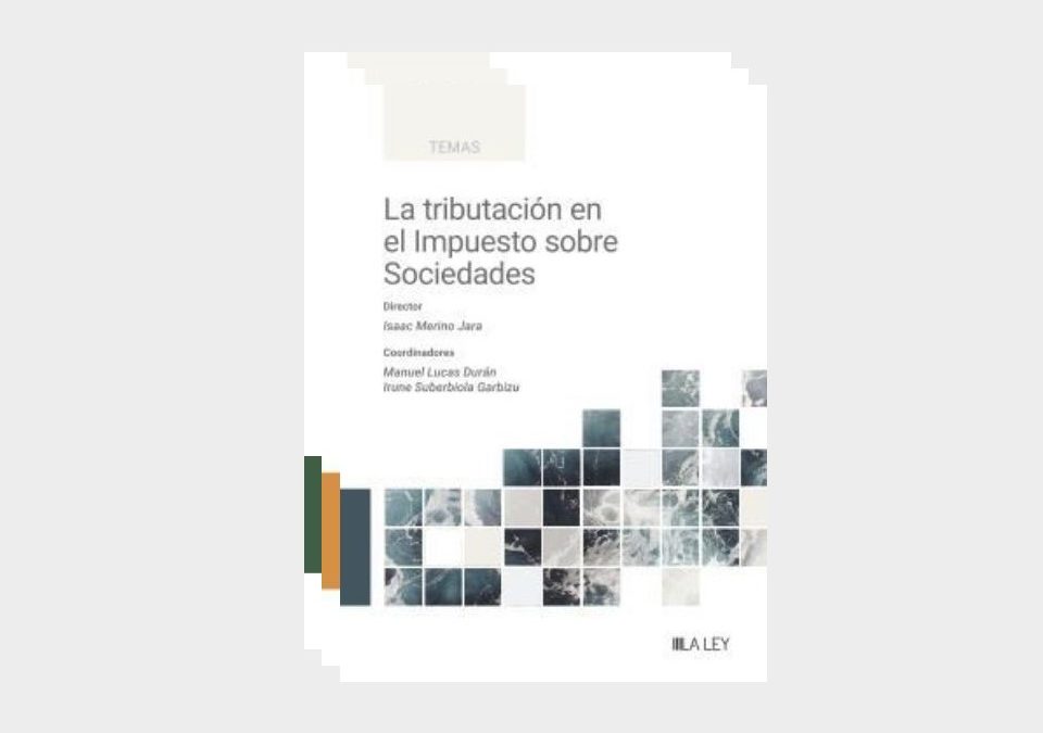 La tributación en el Impuesto sobre Sociedades: Manuel Lucas coordina bajo la dirección de Isaac Merino Jara la obra publicada por Aranzadi – La Ley en la que también participa nuestro of counsel José Pedreira