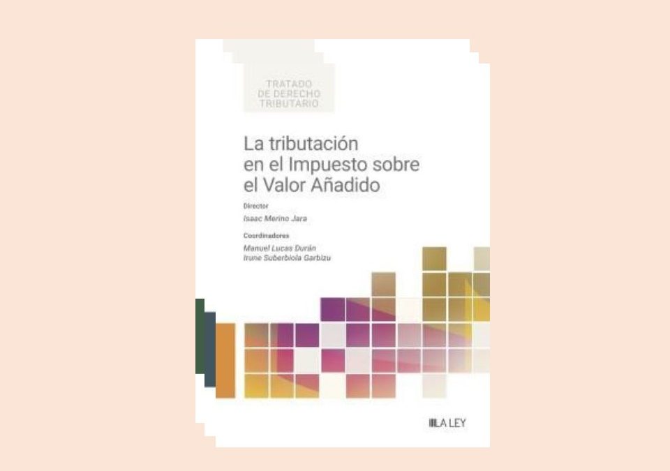 La tributación en el Impuesto sobre el Valor Añadido: Aranzadi – La Ley publica el manual de referencia dirigido por Isaac Merino Jara y coordinado por nuestro of counsel Manuel Lucas
