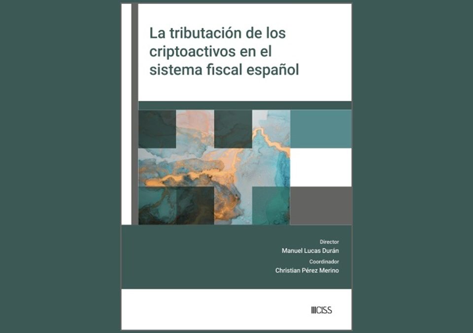 La tributación de los criptoactivos en el sistema fiscal español, una obra de referencia dirigida por Manuel Lucas y publicada por CISS